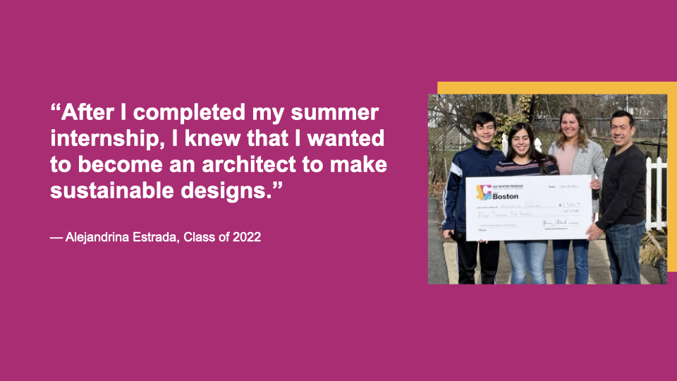 “After I completed my summer internship I knew that I wanted to become an architect to make sustainable designs.” - Alejandrina Estrada, Class of 2022